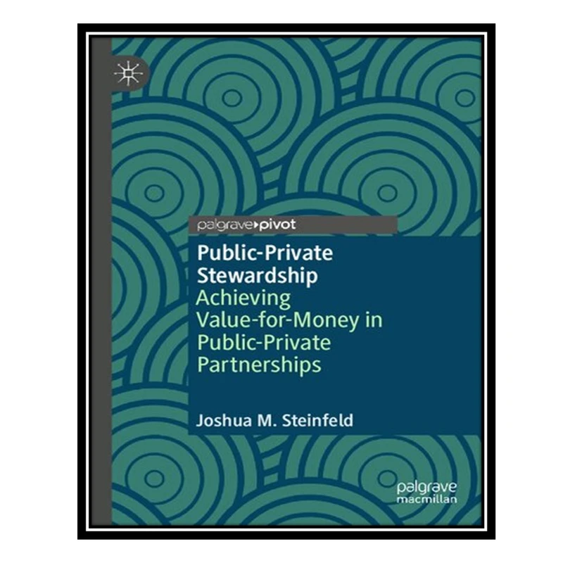 کتاب Public-Private Stewardship: Achieving Value-for-Money in Public-Private Partnerships اثر Joshua M. Steinfeld انتشارات مؤلفین طلایی