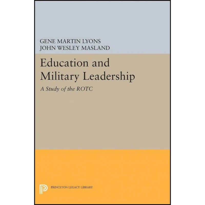 کتاب Education and Military Leadership. A Study of the ROTC  اثر جمعي از نويسندگان انتشارات Princeton University Press