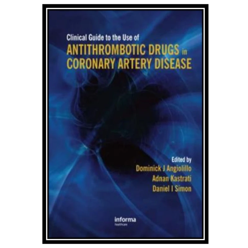 کتاب Clinical Guide to the Use of Antithrombotic Drugs in Coronary Artery Disease اثر جمعی از نویسندگان انتشارات مؤلفین طلایی