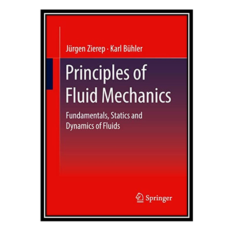 کتاب Principles of Fluid Mechanics: Fundamentals, Statics and Dynamics of Fluids اثر Jürgen Zierep, Karl Bühler انتشارات مؤلفین طلایی