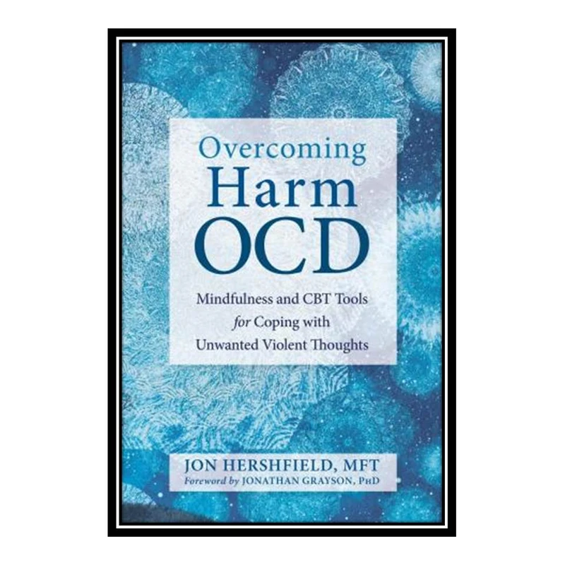 کتاب Overcoming Harm OCD: Mindfulness and CBT Tools for Coping with Unwanted Violent Thoughts اثر Jon Hershfield MFT, Jonathan Grayson PhD انتشارات مؤلفین طلایی