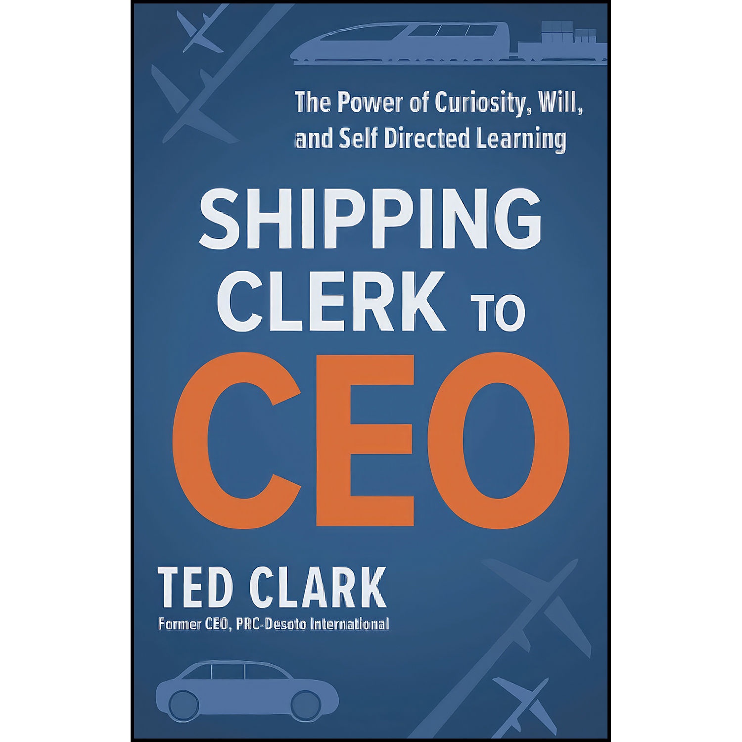 کتاب Shipping Clerk to CEO اثر Ted Clark انتشارات بله