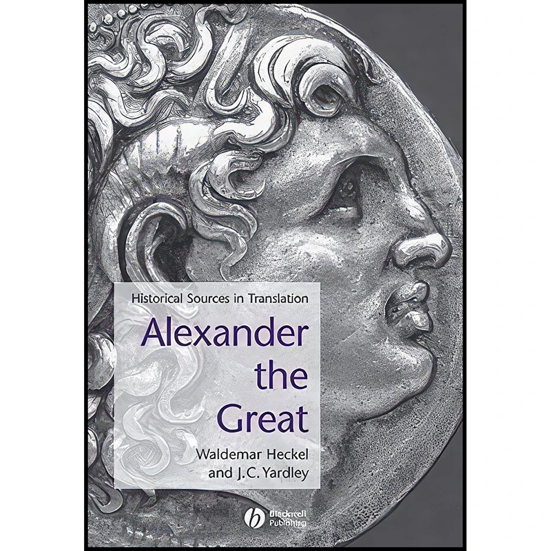 کتاب Alexander the Great اثر Waldemar Heckel and J. C. Yardley انتشارات Wiley-Blackwell