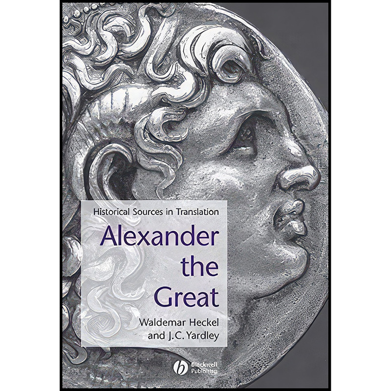 کتاب Alexander the Great اثر Waldemar Heckel and J. C. Yardley انتشارات Wiley-Blackwell