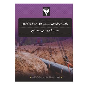 کتاب راهنمای طراحی سیستم های حفاظت کاتدی جهت گازرسانی به صنایع اثر محمدرضا جعفرزاده و ساسان گلچین نشر دانشگاهی فرهمند