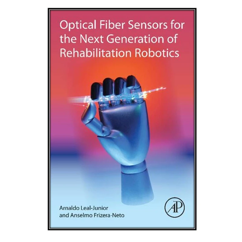  کتاب Optical Fiber Sensors for the Next Generation of Rehabilitation Robotics اثر Arnaldo Leal-Junior and Anselmo Frizera-Neto انتشارات مؤلفين طلايي