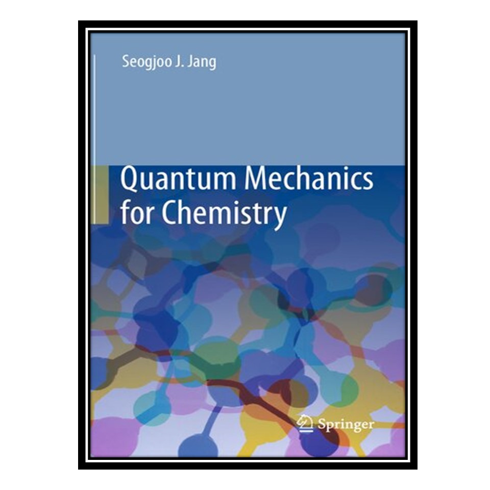 کتاب Quantum Mechanics for Chemistry اثر Seogjoo J. Jang انتشارات مؤلفین طلایی