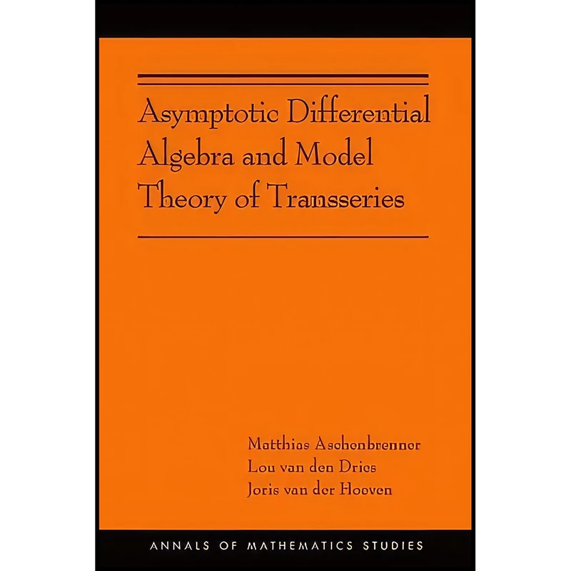 کتاب Asymptotic Differential Algebra and Model Theory of Transseries اثر جمعي از نويسندگان انتشارات Princeton University Press
