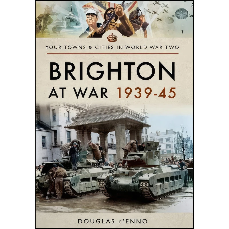 کتاب Brighton at War 1939–45 اثر Douglas D Enno انتشارات Pen and Sword Military