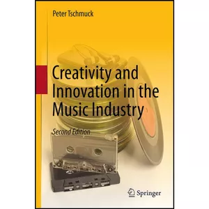 کتاب Creativity and Innovation in the Music Industry اثر Peter Tschmuck انتشارات Springer