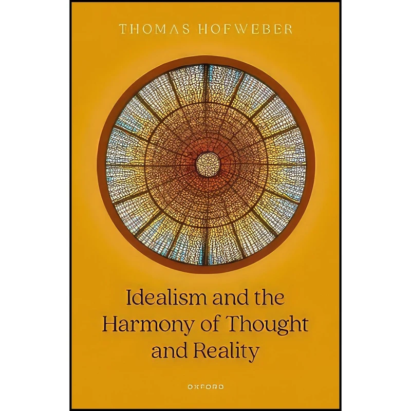 کتاب Idealism and the Harmony of Thought and Reality اثر Thomas Hofweber انتشارات Oxford University Press