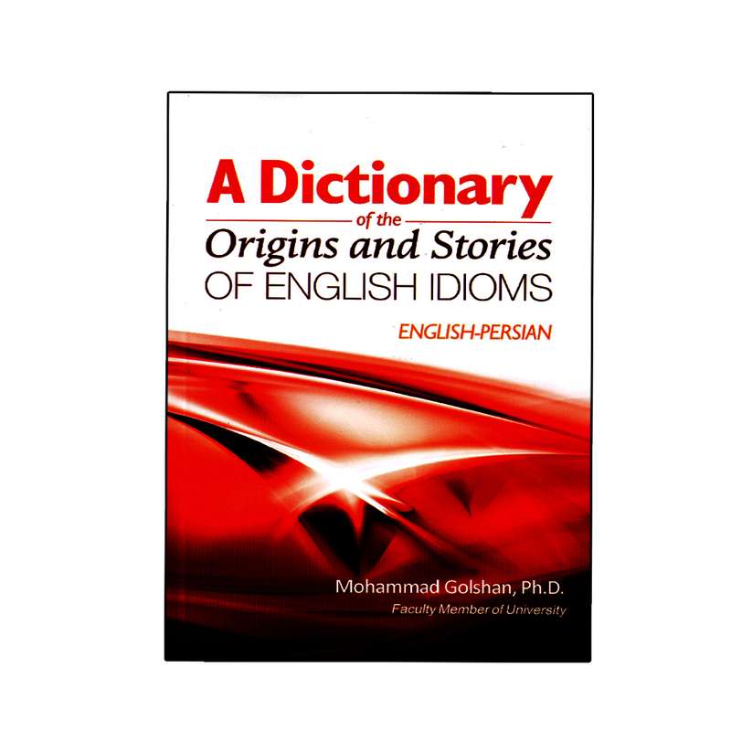 کتاب A Dictionary Of The Origins And Stories Of English Idioms اثر Mohammad Golshan انتشارات نخبگان فردا