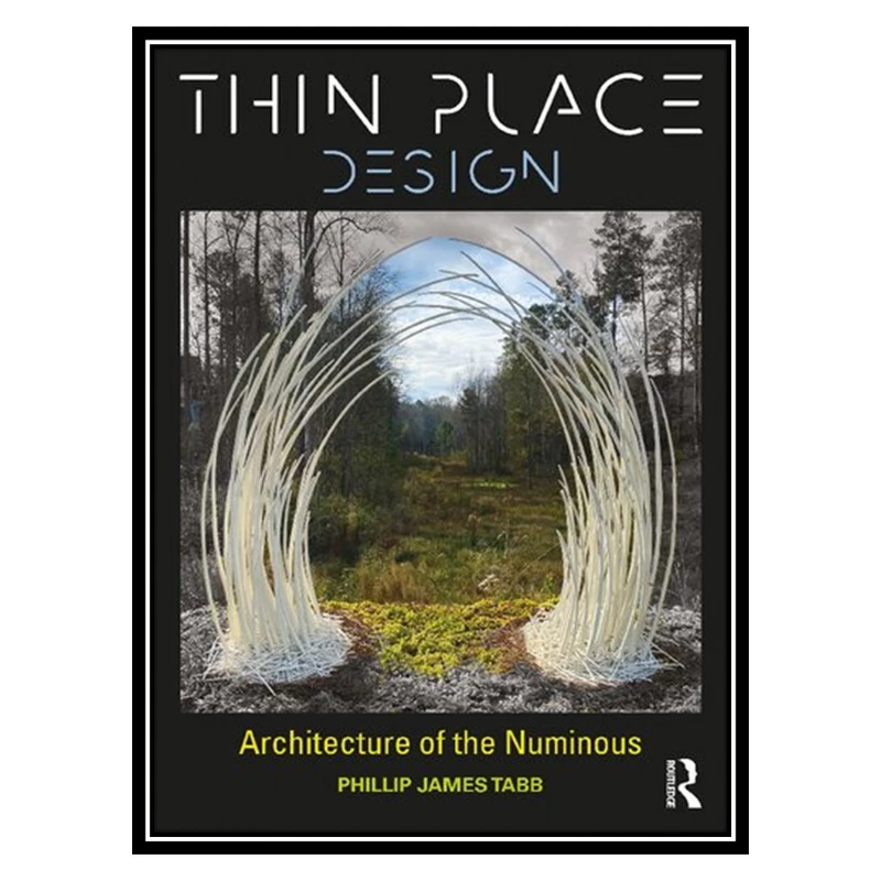 کتاب Thin Place Design: Architecture of the Numinous اثر Phillip James Tabb انتشارات مؤلفین طلایی