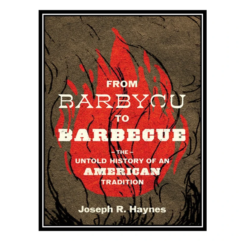 کتاب From Barbycu to Barbecue: The Untold History of an American Tradition اثر Joseph R. Haynes انتشارات مؤلفین طلایی