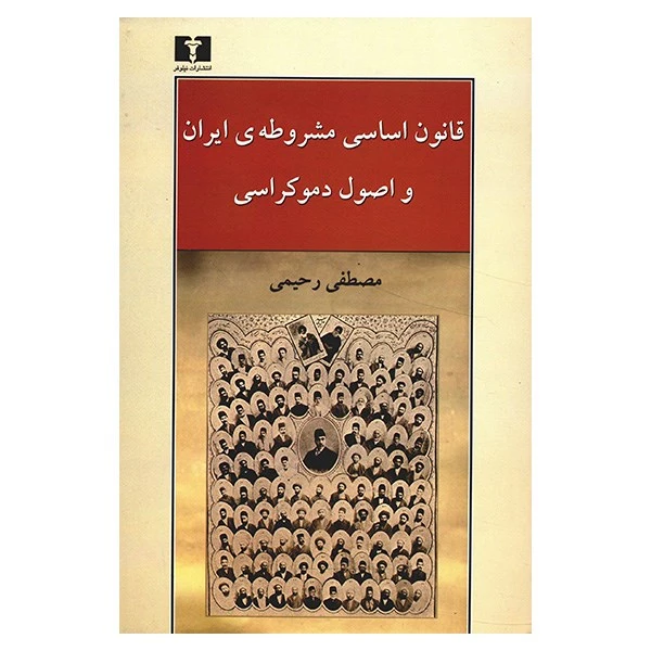 کتاب قانون اساسی مشروطه ایران و اصول دموکراسی اثر مصطفی رحیمی