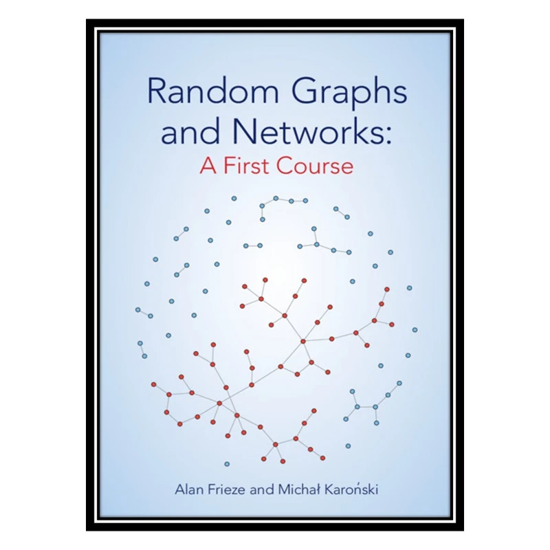 کتاب Random Graphs and Networks: A First Course اثر Alan Frieze AND Michał Karoński انتشارات مؤلفین طلایی