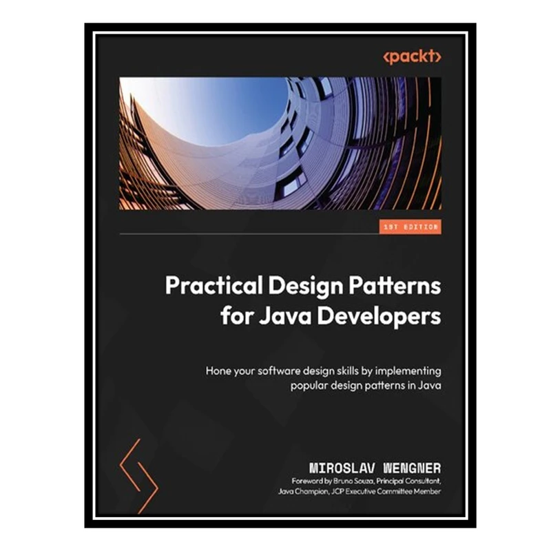 کتاب Practical Design Patterns for Java Developers: Hone your software design skills by implementing popular design patterns in Java اثر Miroslav Wengner انتشارات مؤلفین طلایی