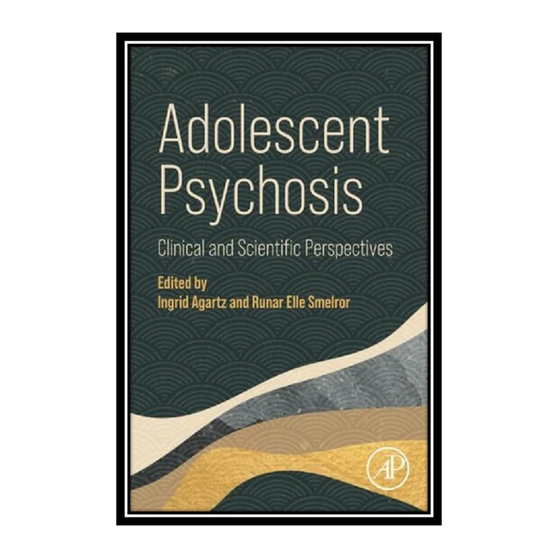 کتاب Adolescent Psychosis: Clinical and Scientific Perspectives اثر Ingrid Agartz and Runar Smelror انتشارات مؤلفین طلایی