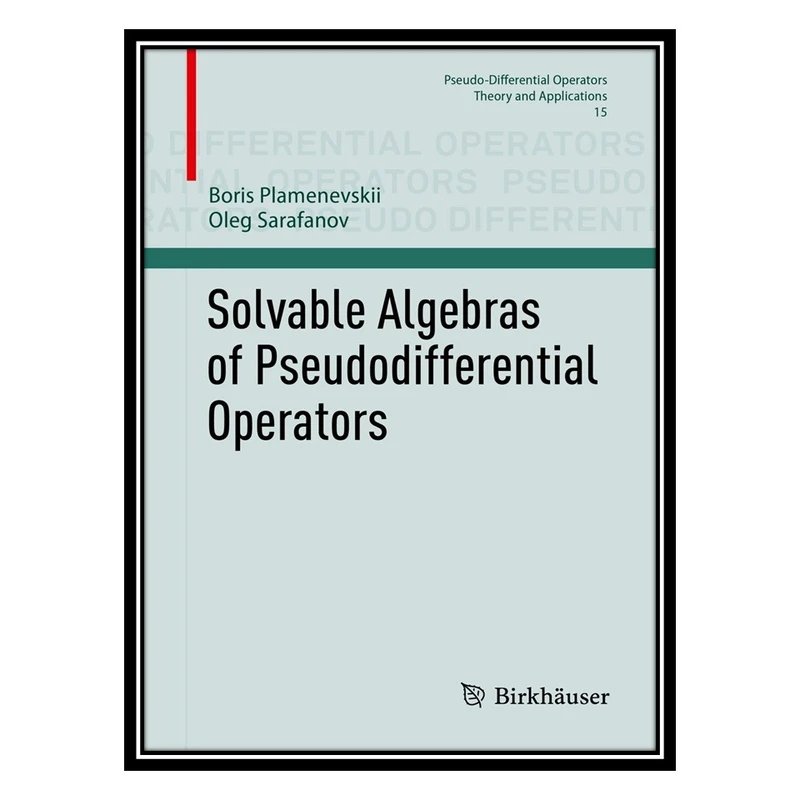 کتاب Solvable Algebras of Pseudodifferential Operators اثر Boris Plamenevskii AND Oleg Sarafanov انتشارات مؤلفین طلایی
