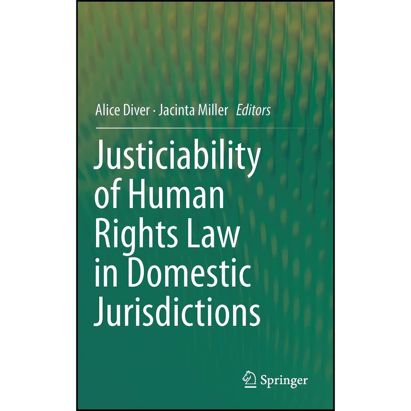 کتاب Justiciability of Human Rights Law in Domestic Jurisdictions اثر Alice Diver and Jacinta Miller انتشارات Springer