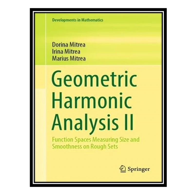کتاب Geometric Harmonic Analysis II: Function Spaces Measuring Size and Smoothness on Rough Sets اثر جمعی از نویسندگان انتشارات مؤلفین طلایی