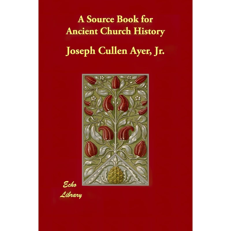 کتاب A Source Book for Ancient Church History اثر  Joseph Cullen Ayer انتشارات Echo Library