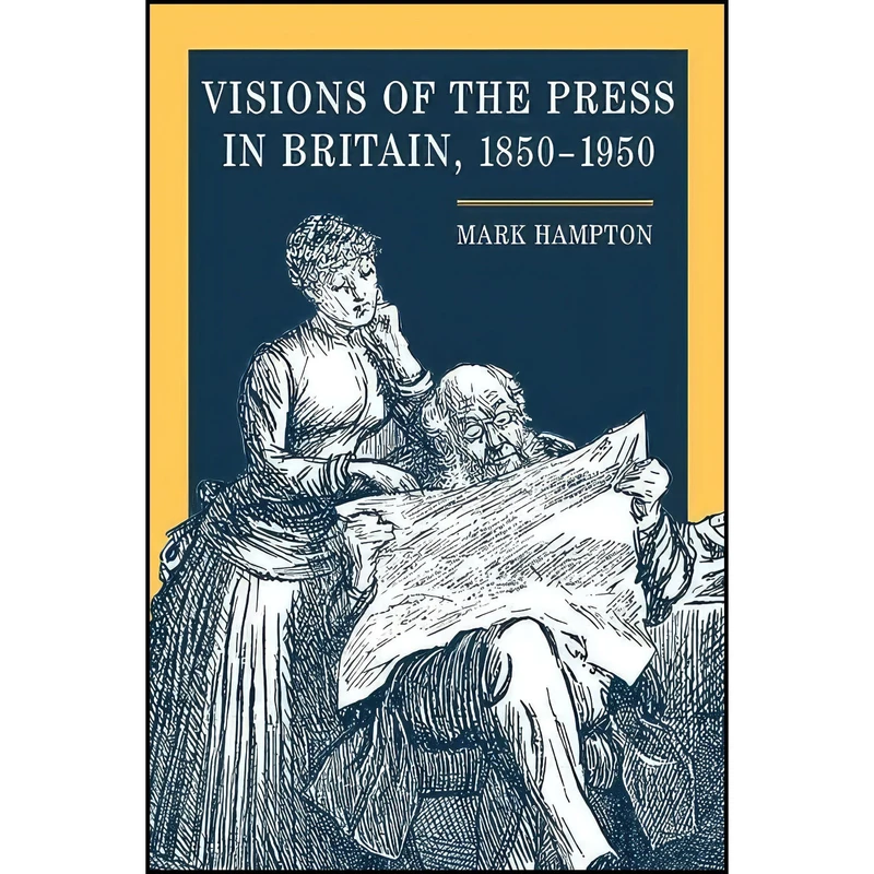 کتاب Visions of the Press in Britain  1850-1950 اثر Mark Hampton انتشارات University of Illinois Press