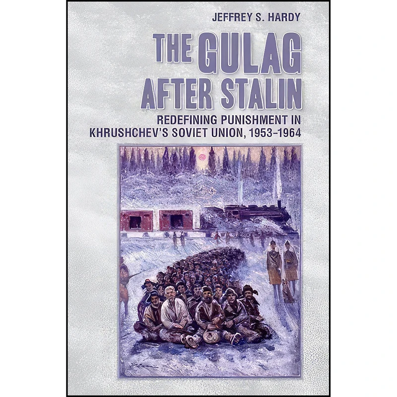 کتاب The Gulag after Stalin اثر Jeffrey S. Hardy انتشارات Cornell University Press