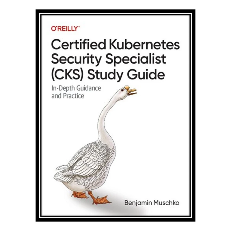 کتاب Certified Kubernetes Security Specialist (CKS) Study Guide: In-Depth Guidance and Practice اثر Benjamin Muschko انتشارات مؤلفین طلایی