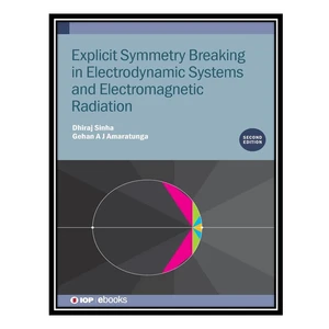 کتاب Explicit Symmetry Breaking in Electrodynamic Systems and Electromagnetic Radiation اثر Dhiraj Sinha, Gehan A. J. Amaratunga انتشارات مؤلفین طلایی