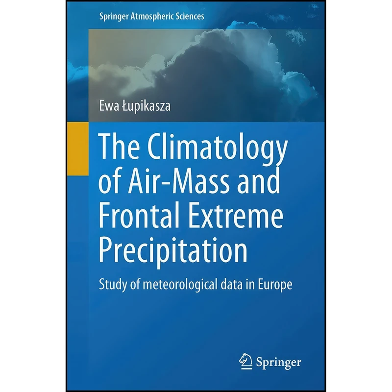 کتاب The Climatology of Air-Mass and Frontal Extreme Precipitation اثر Ewa iupikasza انتشارات Springer