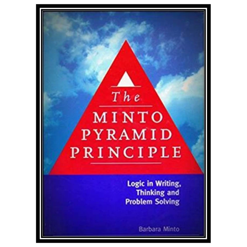 کتاب The Minto Pyramid Principle Logic in Writing Thinking اثر Barbara Minto انتشارات مؤلفین طلایی