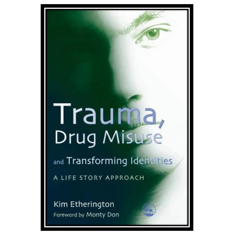 کتاب Trauma, Drug Misuse and Transforming Identities: A Life Story Approach اثر Kim Etherington انتشارات مؤلفین طلایی