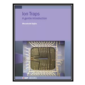 کتاب Ion Traps: A gentle introduction اثر Masatoshi Kajita انتشارات مؤلفین طلایی