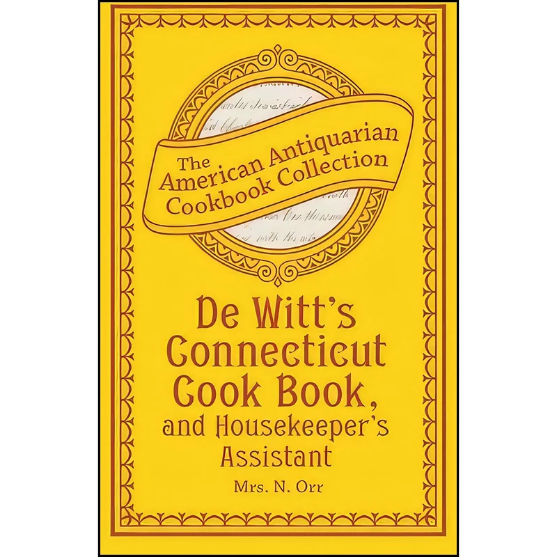 کتاب De Witt's Connecticut Cook Book, and Housekeeper's Assistant اثر Mrs. N. Orr انتشارات Andrews McMeel Publishing, LLC