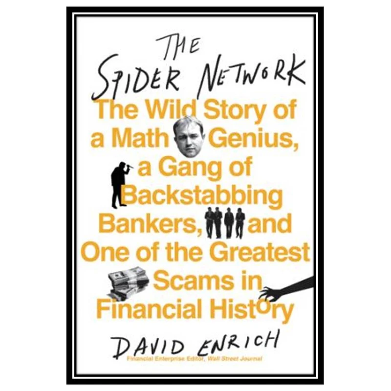 کتاب The Spider Network: The Wild Story of a Maths Genius, a Gang of Backstabbing Bankers, and One of the Greatest Scams in Financial History اثر David Enrich انتشارات مؤلفین طلایی