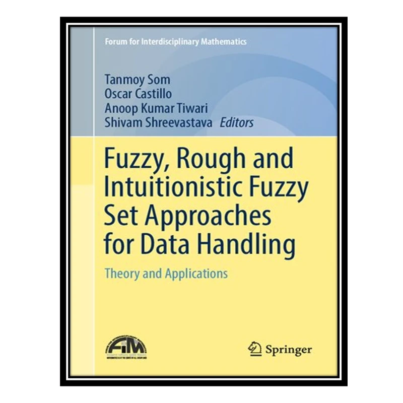 کتاب Fuzzy, Rough and Intuitionistic Fuzzy Set Approaches for Data Handling: Theory and Applications اثر جمعی از نویسندگان انتشارات مؤلفین طلایی