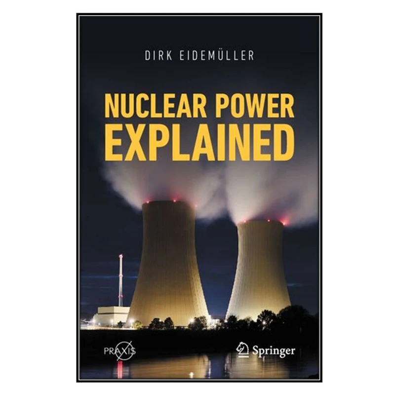  کتاب Nuclear Power Explained اثر Dirk Eidemüller انتشارات مؤلفين طلايي