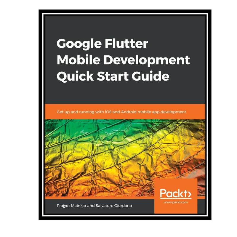 کتاب Google Flutter Mobile Development Quick Start Guide اثر  Prajyot Mainka and Salvatore Giordano انتشارات مولفین طلایی