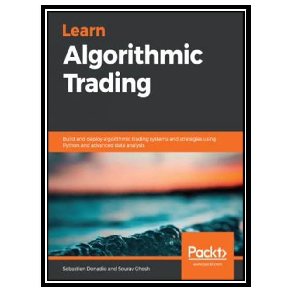 کتاب Learn Algorithmic Trading: Build and deploy algorithmic trading systems and strategies using Python and advanced data analysis اثر Sebastien Donadio and Sourav Ghosh انتشارات مؤلفین طلایی