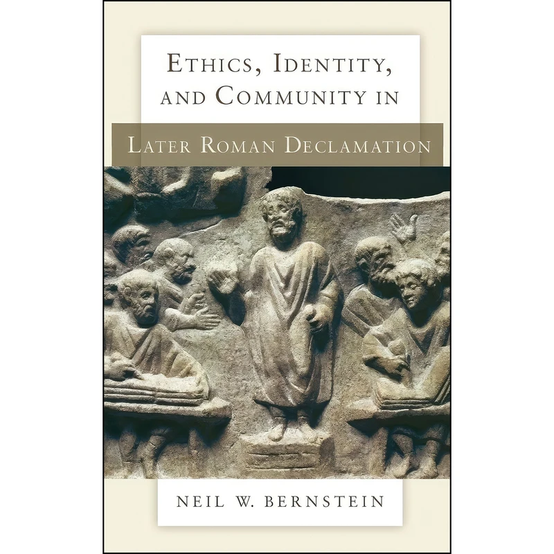 کتاب Ethics, Identity, and Community in Later Roman Declamation اثر Neil W. Bernstein انتشارات Oxford University Press