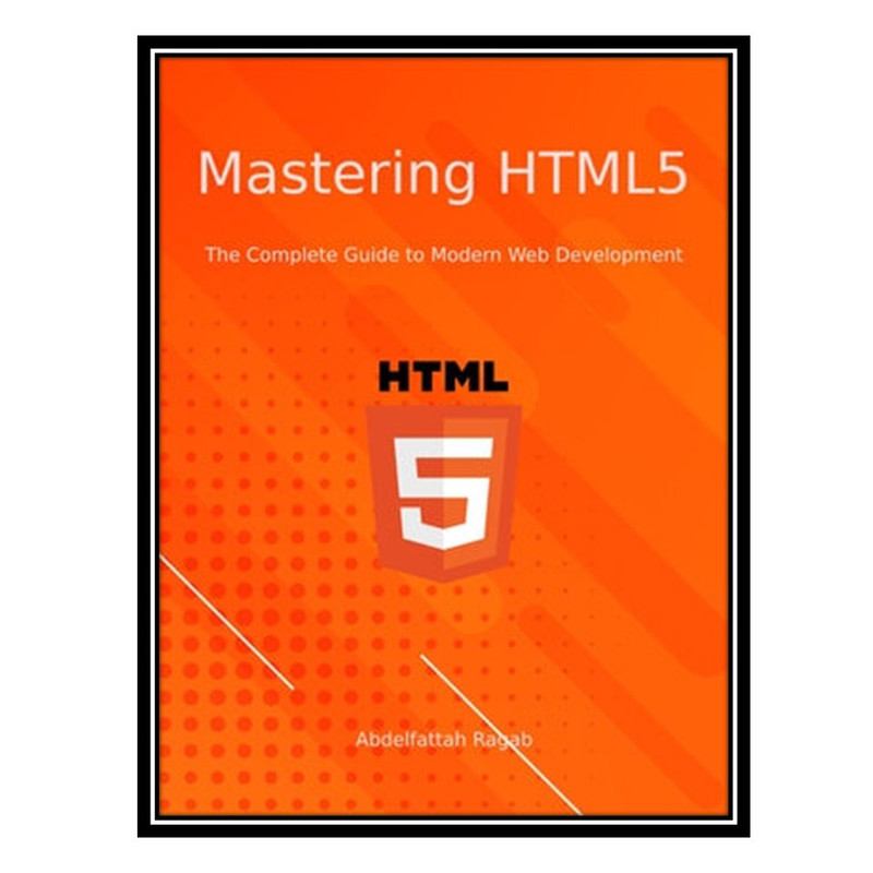 Mastering the Art of HTML5 for Modern Web Development
