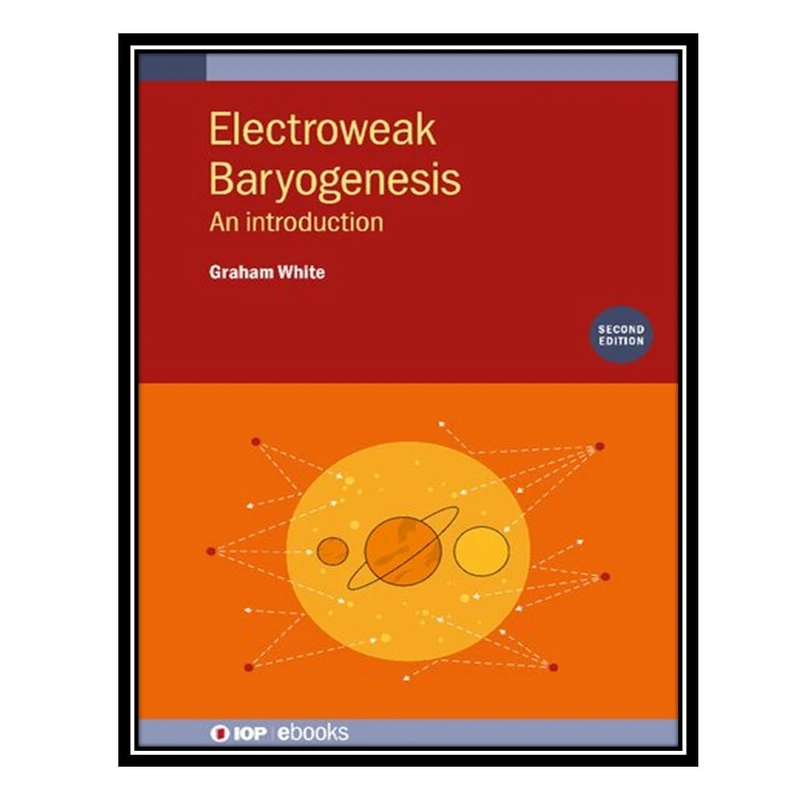 کتاب Electroweak Baryogenesis: An introduction اثر Graham White انتشارات مؤلفین طلایی
