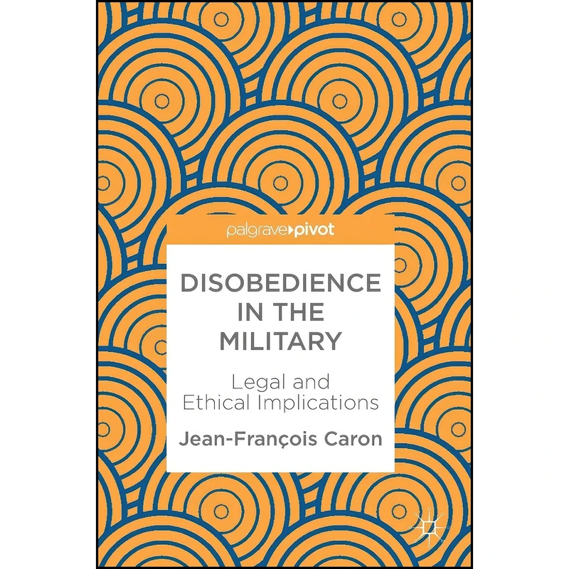 کتاب Disobedience in the Military اثر Jean-Francois Caron انتشارات Palgrave Pivot