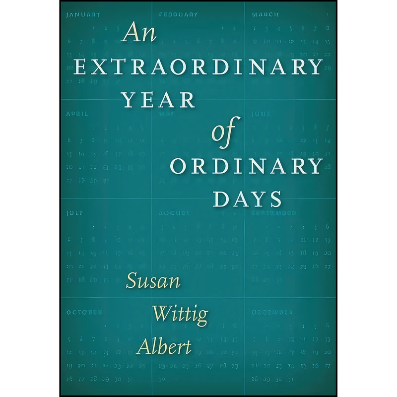 کتاب An Extraordinary Year of Ordinary Days  اثر Susan Wittig Albert انتشارات University of Texas Press