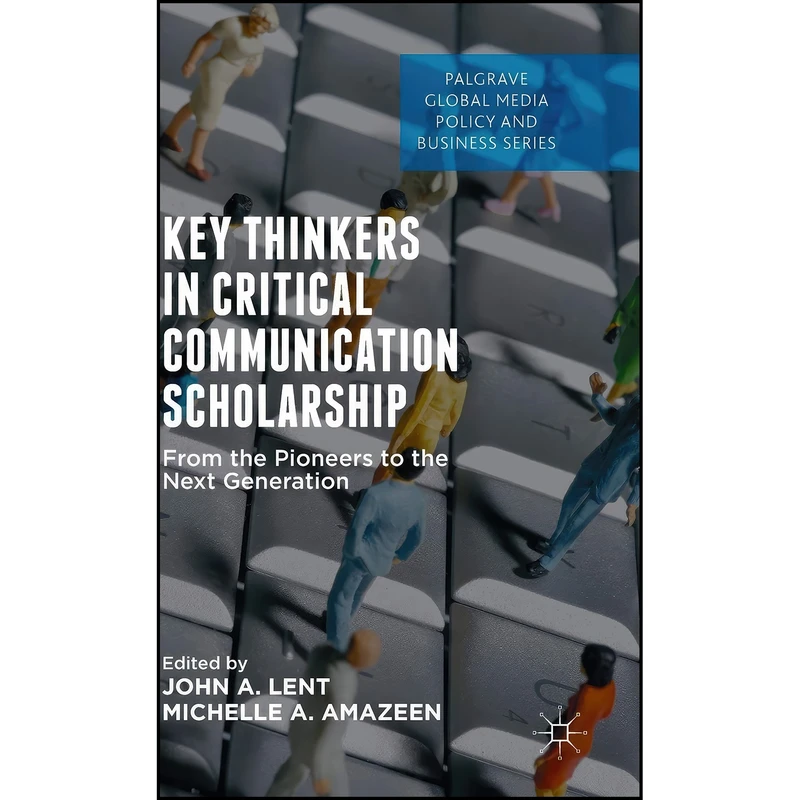 کتاب Key Thinkers in Critical Communication Scholarship اثر John A. Lent and Michelle Amazeen انتشارات Palgrave Macmillan