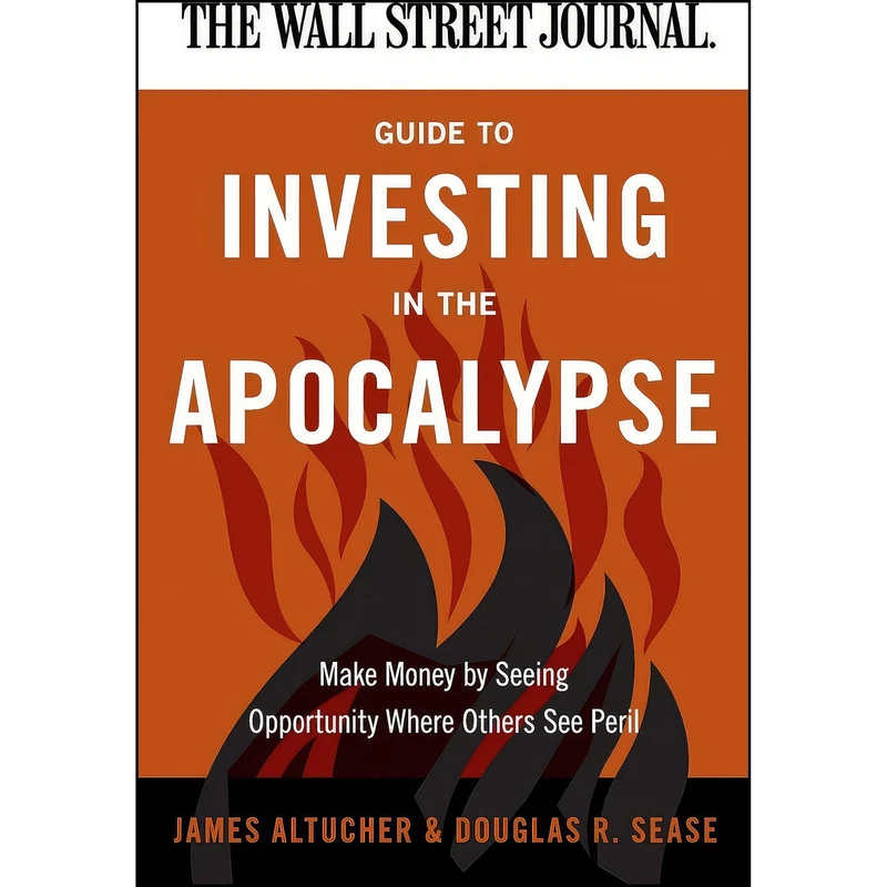کتاب The Wall Street Journal Guide to Investing in the Apocalypse اثر James Altucher and Douglas R Sease انتشارات Harper Business
