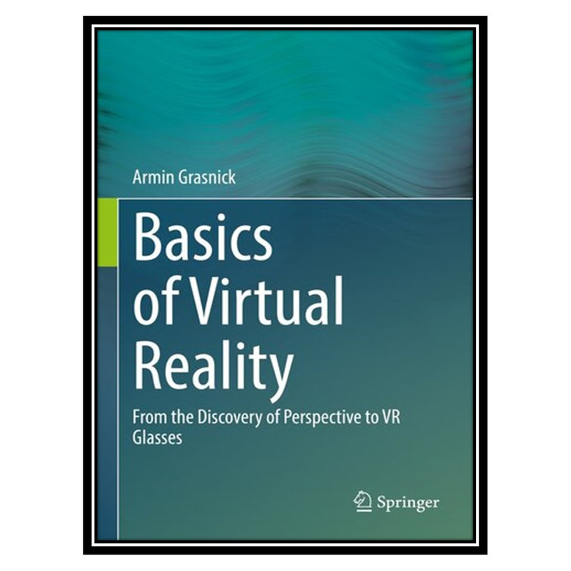 کتاب Basics of Virtual Reality: From the Discovery of Perspective to VR Glasses اثر Armin Grasnick انتشارات مؤلفین طلایی