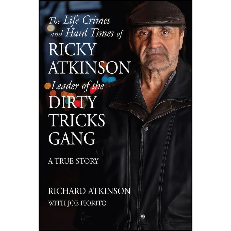 کتاب The Life Crimes and Hard Times of Ricky Atkinson, Leader of the Dirty Tricks Gang اثر Richard Atkinson and Joe Fiorito انتشارات Exile Editions