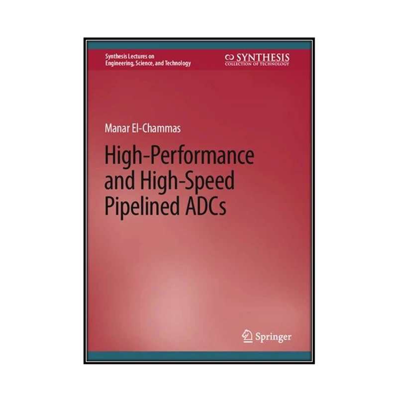  کتاب High-Performance and High-Speed Pipelined ADCs اثر 	Manar El-Chammas انتشارات مؤلفين طلايي
